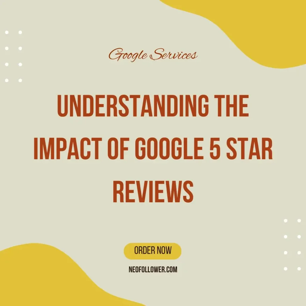 Understanding the Impact of Google 5 Star Reviews