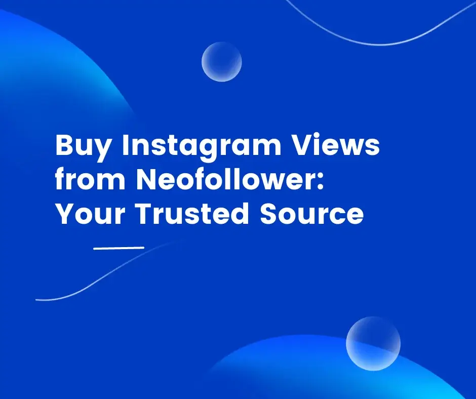 Buy Instagram Views from Neofollower Your Trusted Source