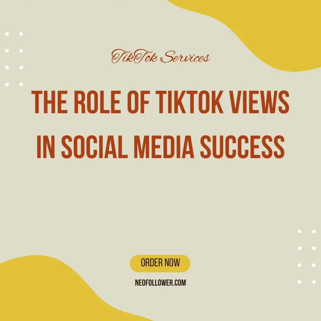 The Role of TikTok Views in Social Media Success