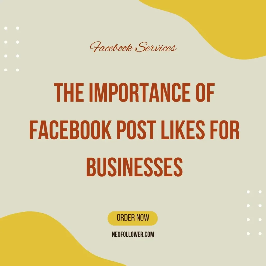 the importance of facebook post likes for businesses