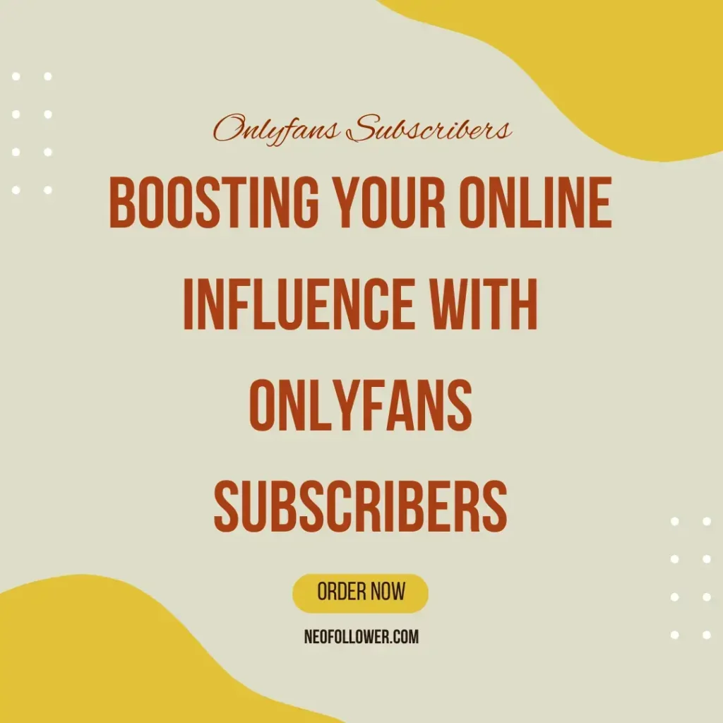 Boosting Your Online Influence with Onlyfans Subscribers