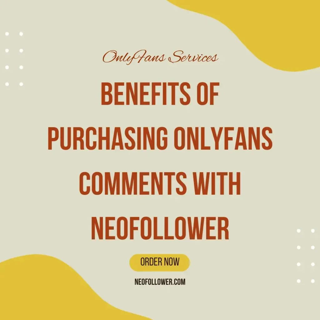 benefits of purchasing onlyfans comments with neofollower