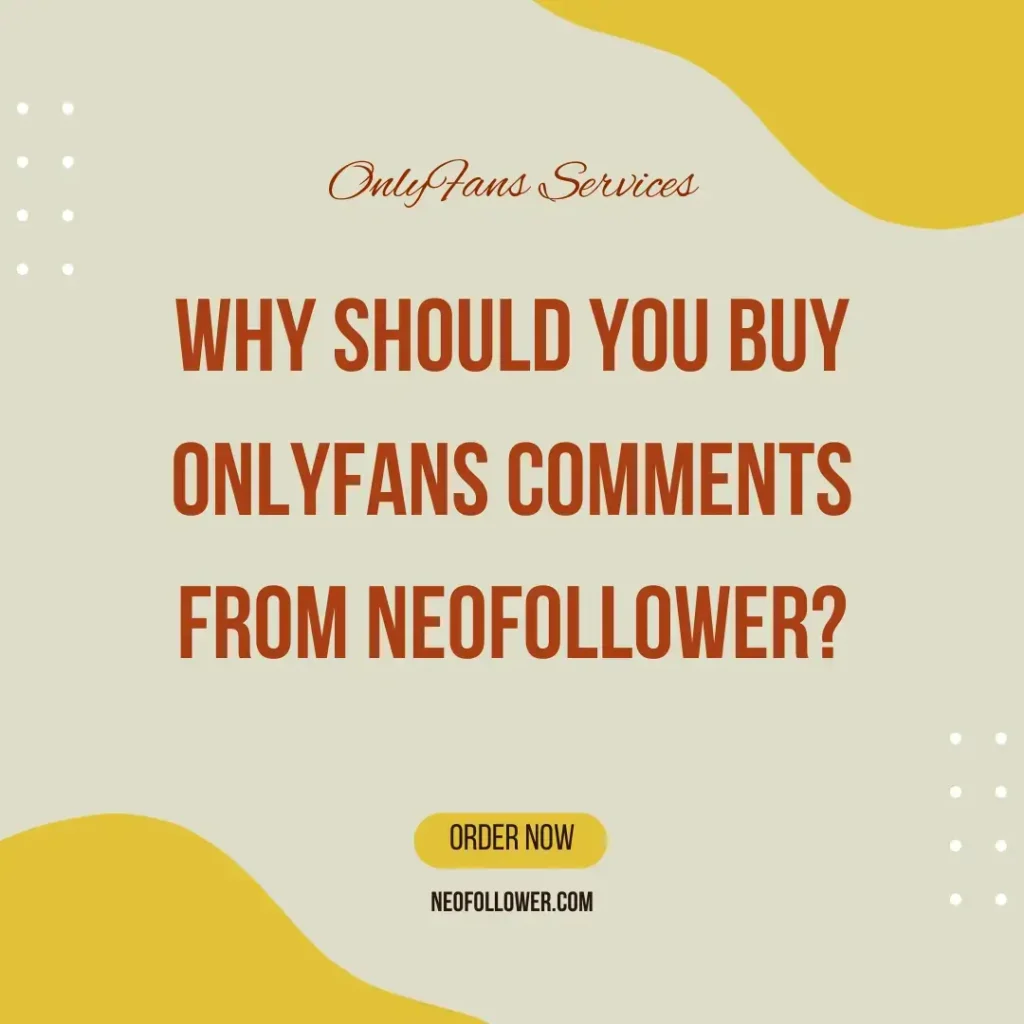 why should you buy onlyfans comments from neofollower