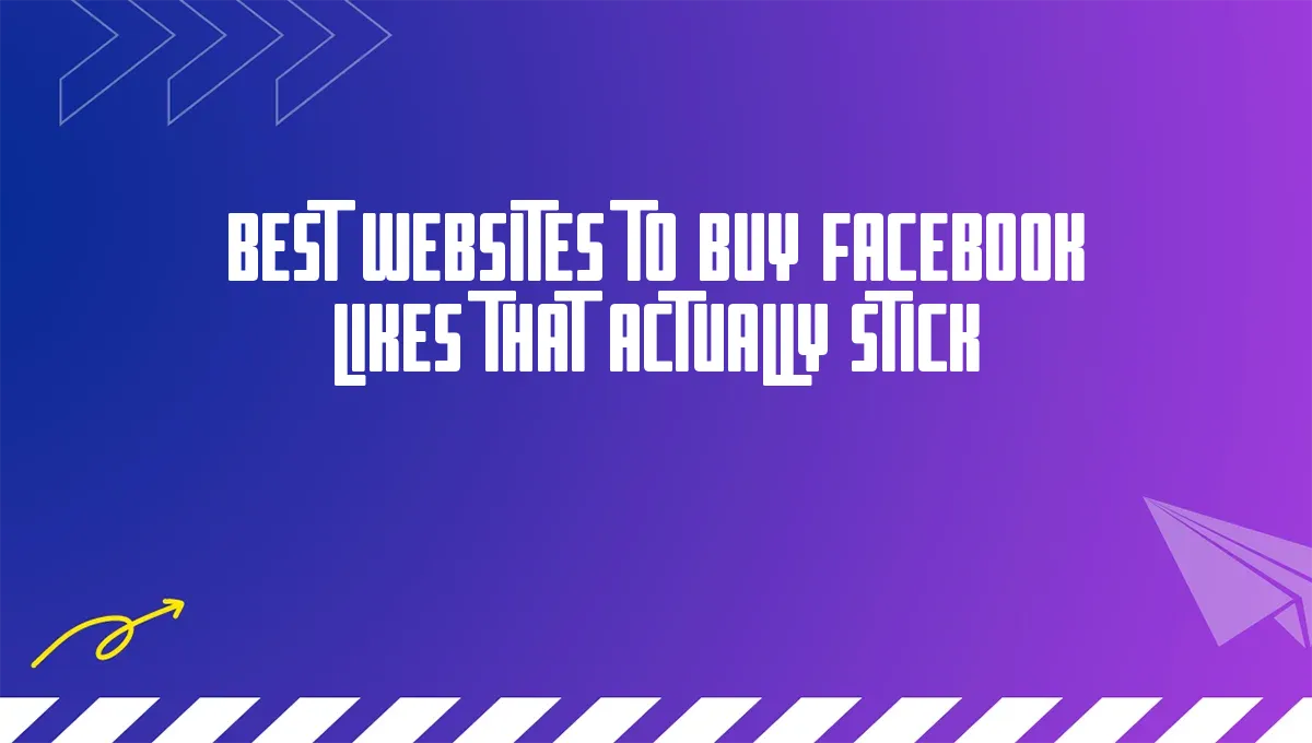Best Websites to Buy Facebook Likes That Actually Stick