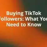 Buying TikTok Followers: What You Need to Know