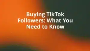 Buying TikTok Followers: What You Need to Know