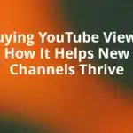 Buying YouTube Views: How It Helps New Channels Thrive