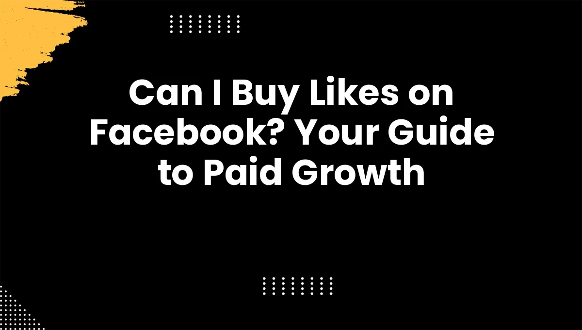 Can I Buy Likes on Facebook? Your Guide to Paid Growth