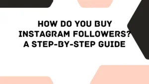 How Do You Buy Instagram Followers? A Step-by-Step Guide