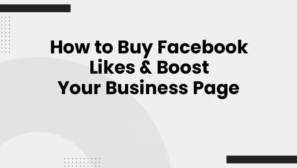 How to Buy Facebook Likes & Boost Your Business Page