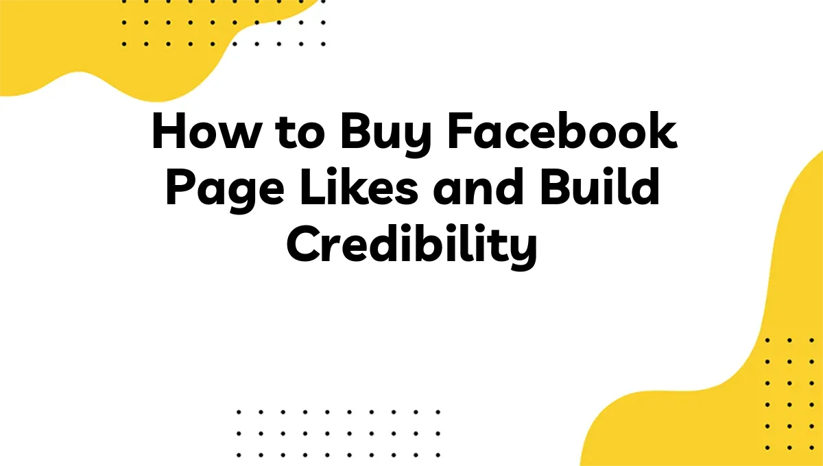 How to Buy Facebook Page Likes and Build Credibility