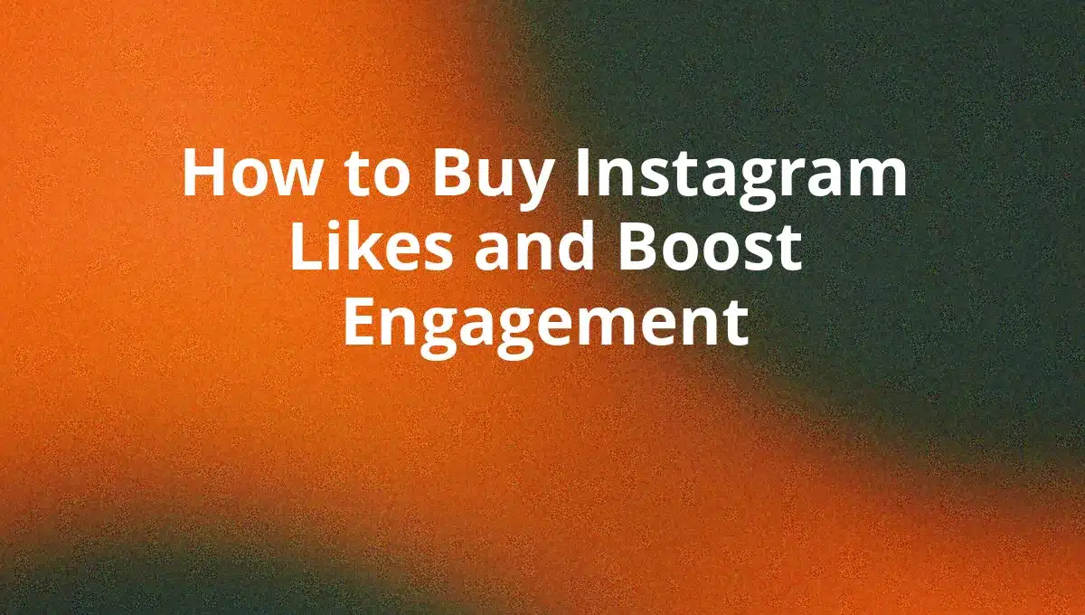 How to Buy Instagram Likes and Boost Engagement