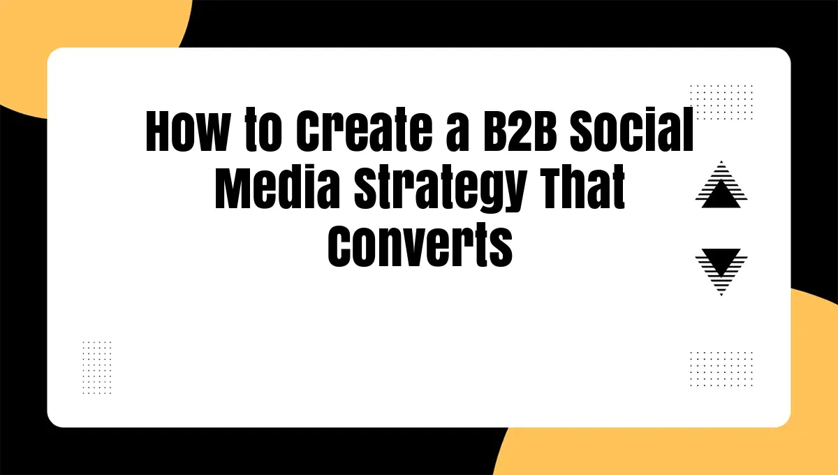 How to Create a B2B Social Media Strategy That Converts