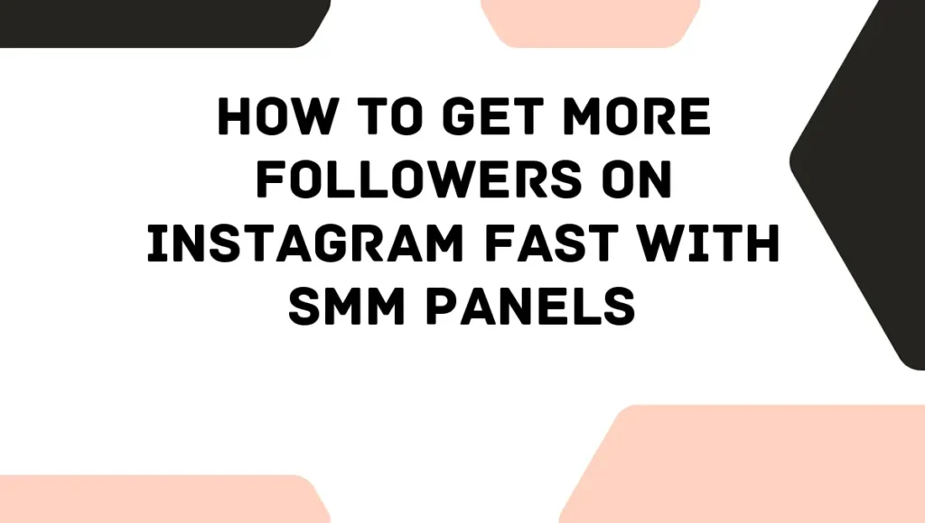 How to Get More Followers on Instagram Fast with SMM Panels