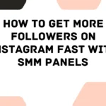 How to Get More Followers on Instagram Fast with SMM Panels