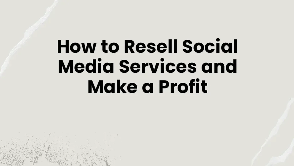 How to Resell Social Media Services and Make a Profit