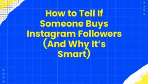 How to Tell If Someone Buys Instagram Followers (And Why It’s Smart)