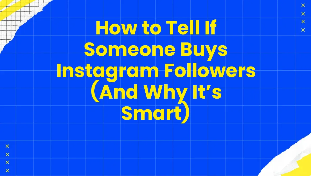 How to Tell If Someone Buys Instagram Followers (And Why It’s Smart)