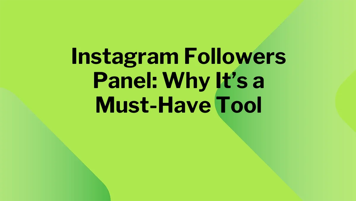 Instagram Followers Panel: Why It’s a Must-Have Tool