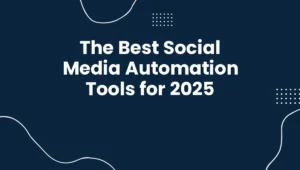 The Best Social Media Automation Tools for 2025
