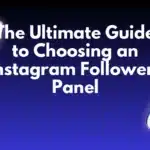 The Ultimate Guide to Choosing an Instagram Followers Panel