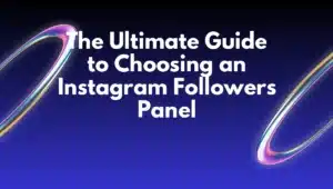 The Ultimate Guide to Choosing an Instagram Followers Panel