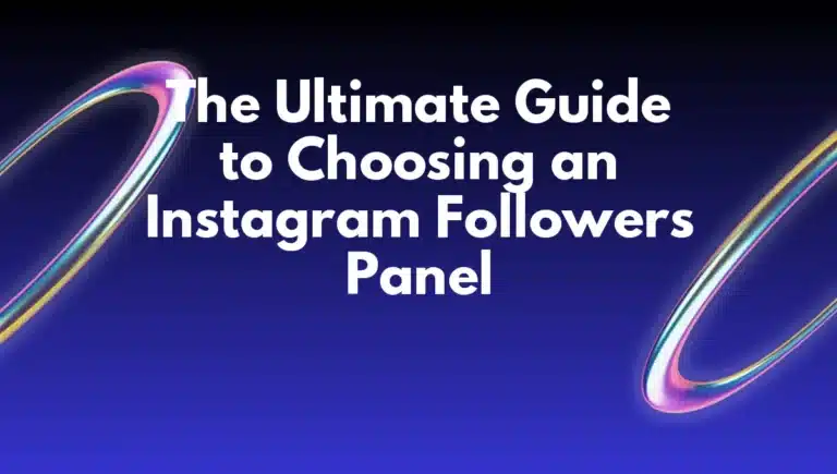 The Ultimate Guide to Choosing an Instagram Followers Panel